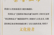 “艺脉相承舞动共融”2025年上海市长征杯“谁是舞林高手”舞蹈展演季 文化使者